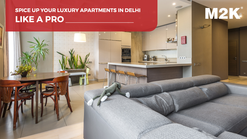 Spice up Your Luxury Apartments in Delhi like a Pro