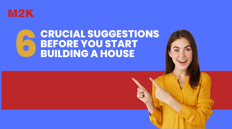 6 Crucial Suggestions before You Start Building a House