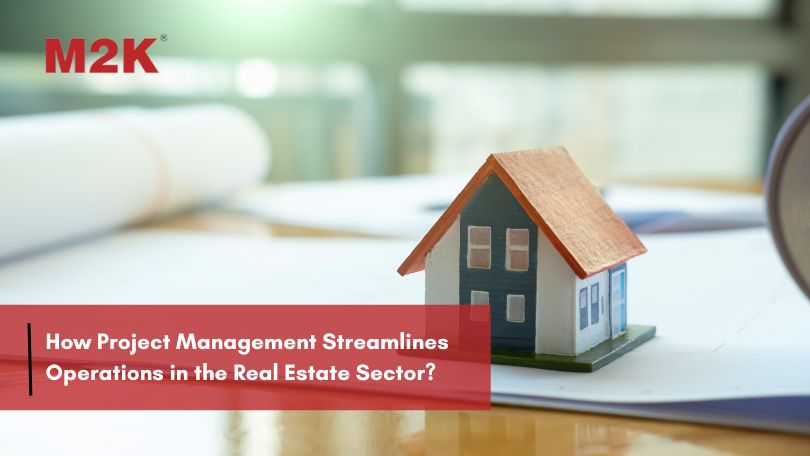Explained How Project Management Streamlines Operations in the Real Estate Sector?